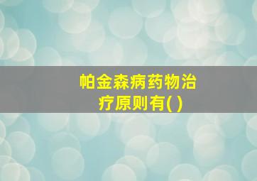 帕金森病药物治疗原则有( )